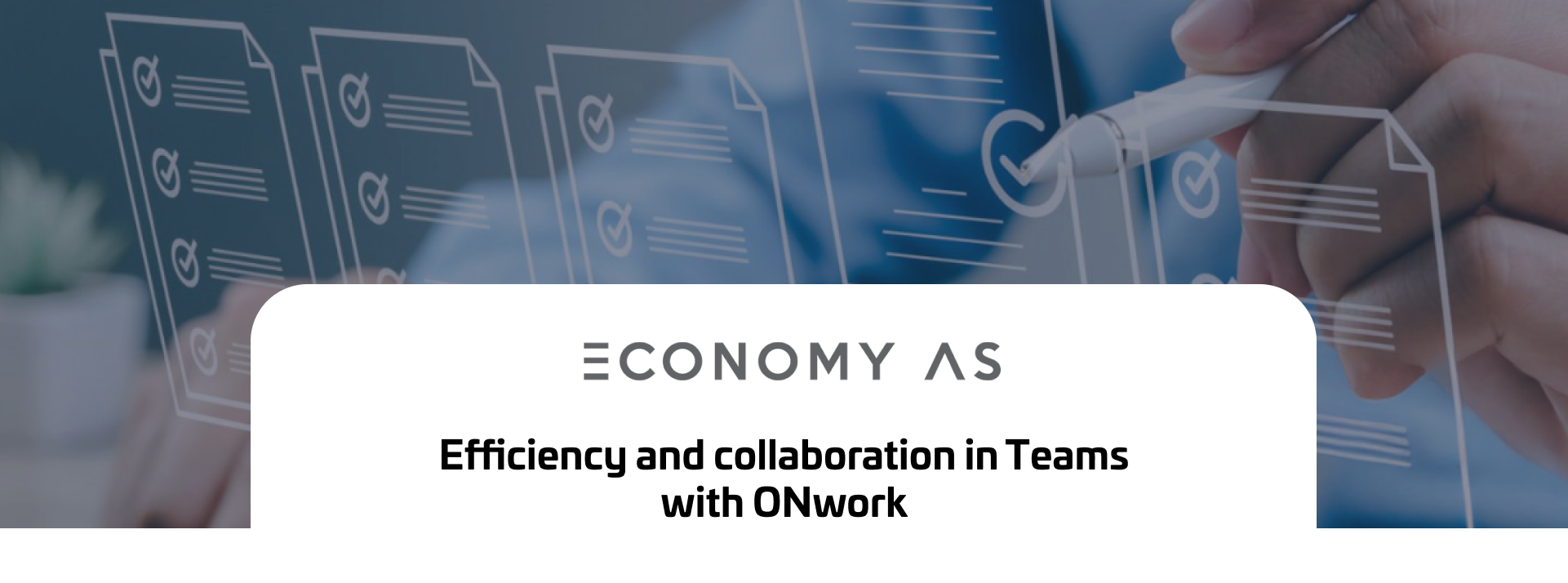 ECONOMY AS – Efficiency and Collaboration in Teams with ONwork A solution for better project management, document sharing, and workflow.