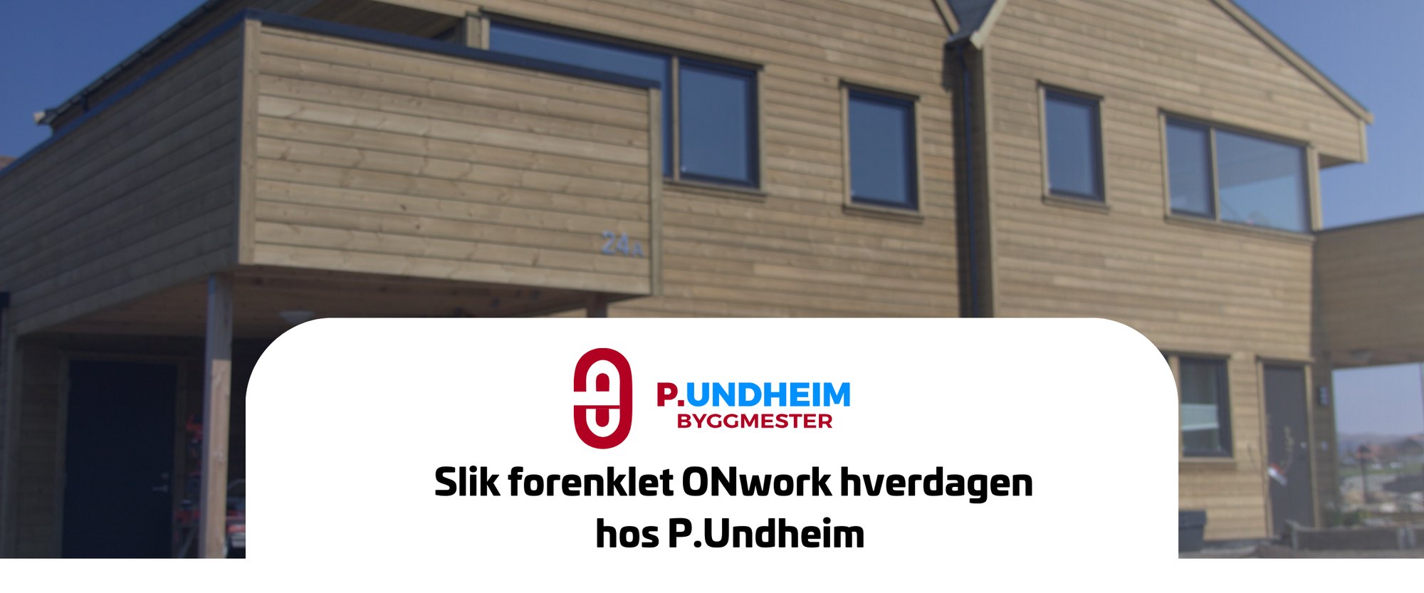 Slik forenklet ONwork hverdagen hos P. Undheim 