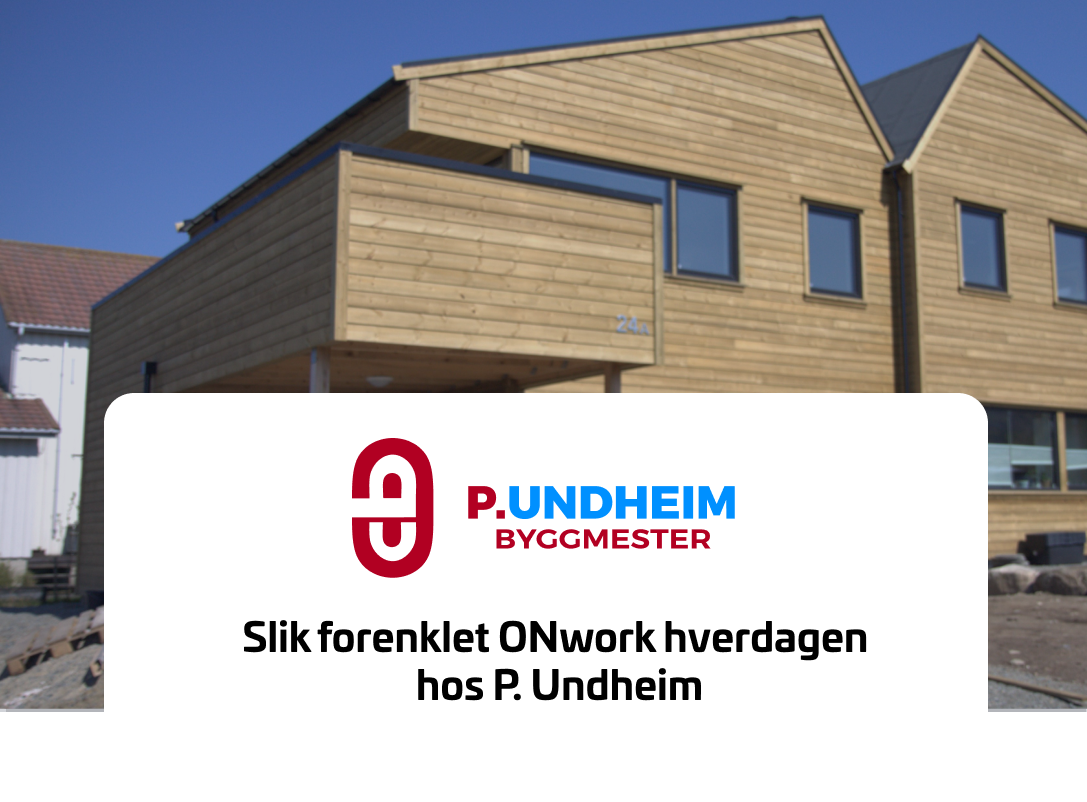 Et nybygd trehus som representerer P. Undheim Byggmester, et byggefirma. ONwork-logoen og slagordet "Slik forenklet ONwork hverdagen hos P. Undheim" fremhever hvordan ONwork har effektivisert daglige operasjoner og forbedret prosjektstyringen for selskapet.