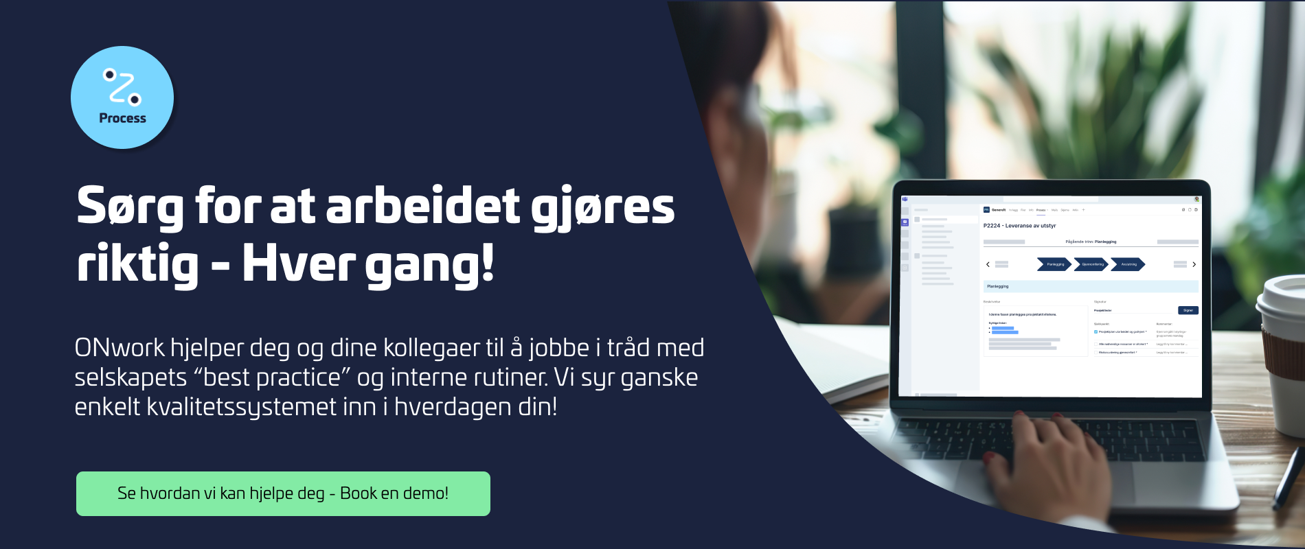 gjør jobben riktig – hver gang! ONwork hjelper deg med å følge selskapets beste praksis og interne rutiner. Visuell fremstilling av ONwork som kvalitetssystem integrert i arbeidshverdagen.