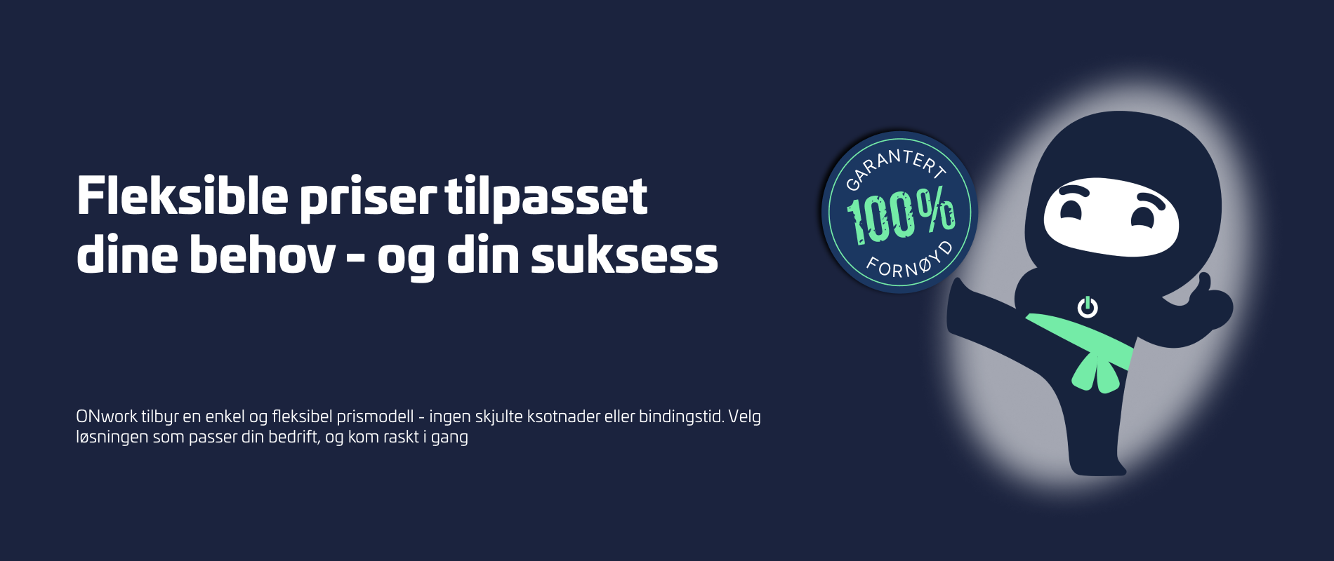 Fleksible priser tilpasset dine behov og din suksess, med ONwork Ninja og et merke med '100% Fornøyd Garanti'.